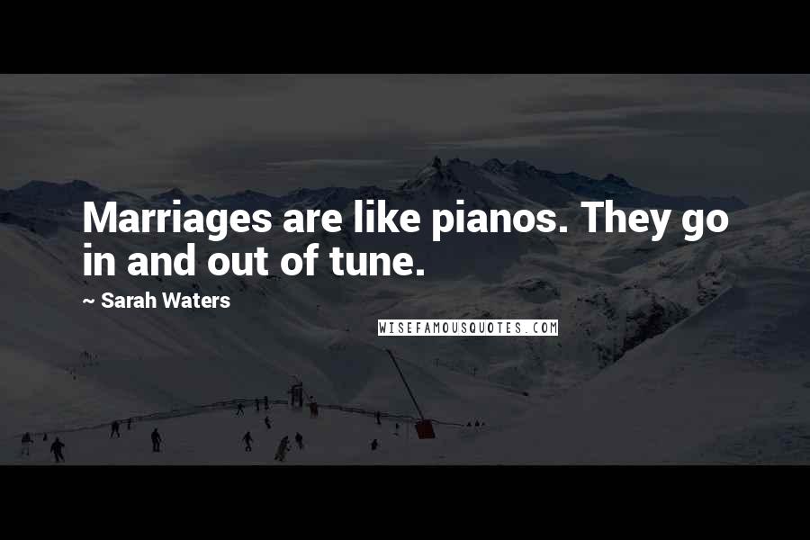 Sarah Waters Quotes: Marriages are like pianos. They go in and out of tune.