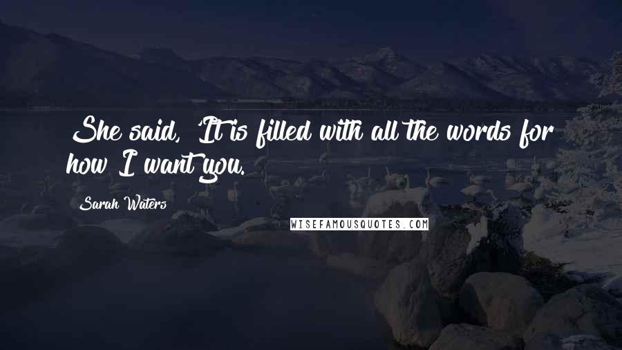 Sarah Waters Quotes: She said, 'It is filled with all the words for how I want you.