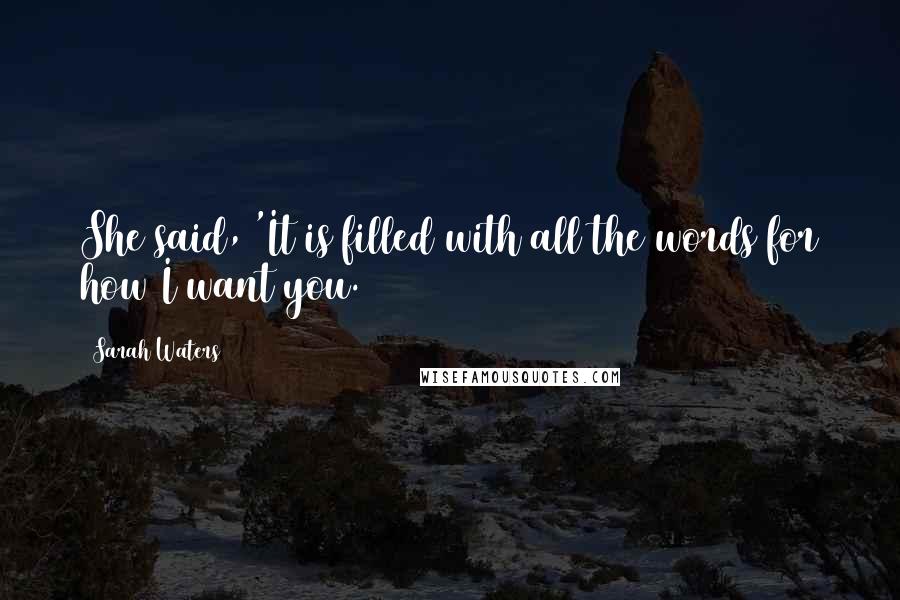 Sarah Waters Quotes: She said, 'It is filled with all the words for how I want you.