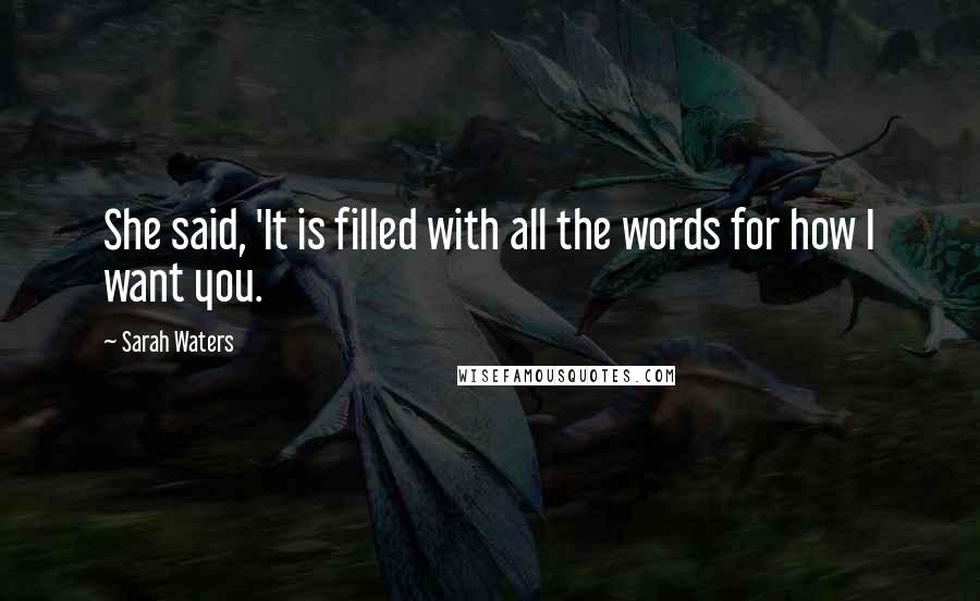 Sarah Waters Quotes: She said, 'It is filled with all the words for how I want you.