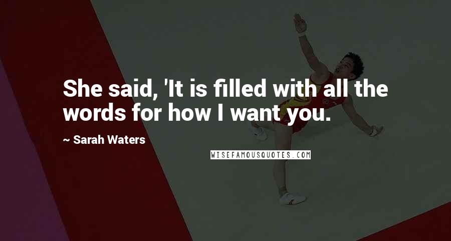 Sarah Waters Quotes: She said, 'It is filled with all the words for how I want you.