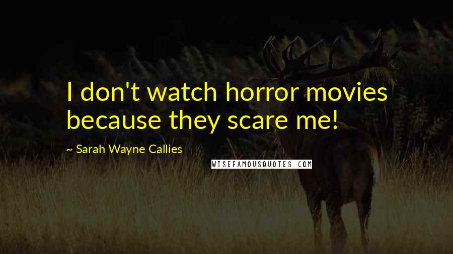 Sarah Wayne Callies Quotes: I don't watch horror movies because they scare me!