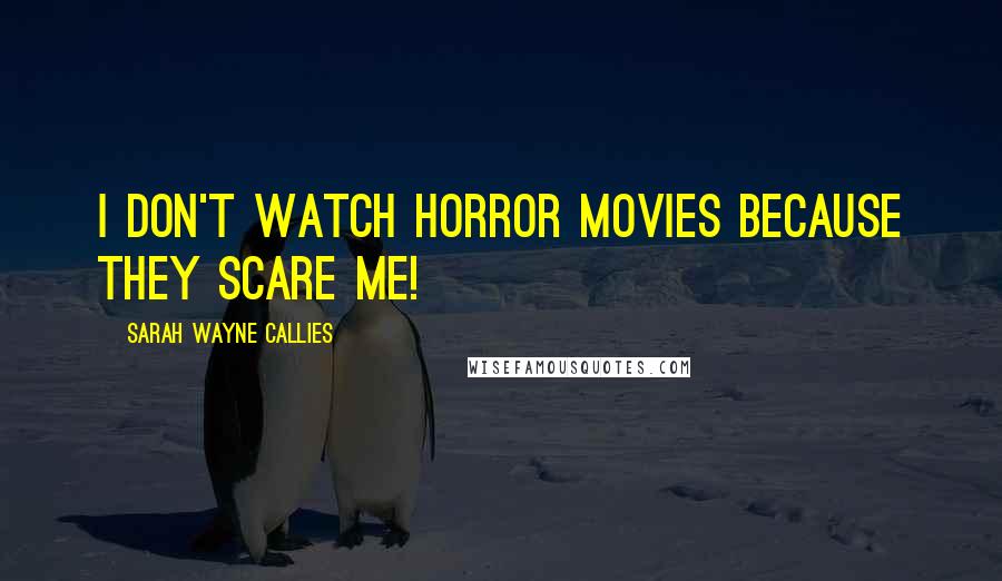 Sarah Wayne Callies Quotes: I don't watch horror movies because they scare me!