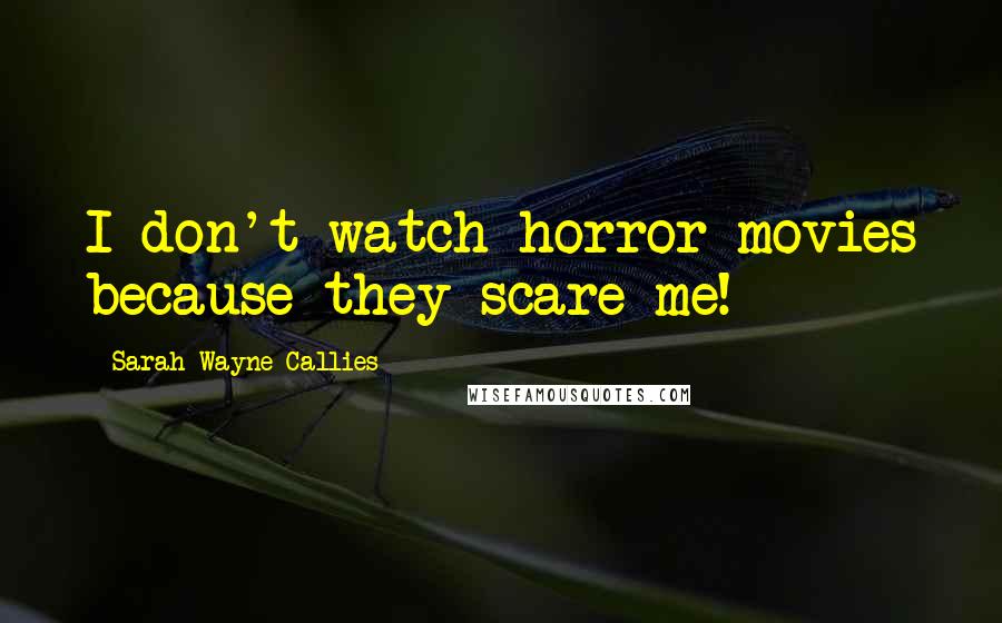 Sarah Wayne Callies Quotes: I don't watch horror movies because they scare me!