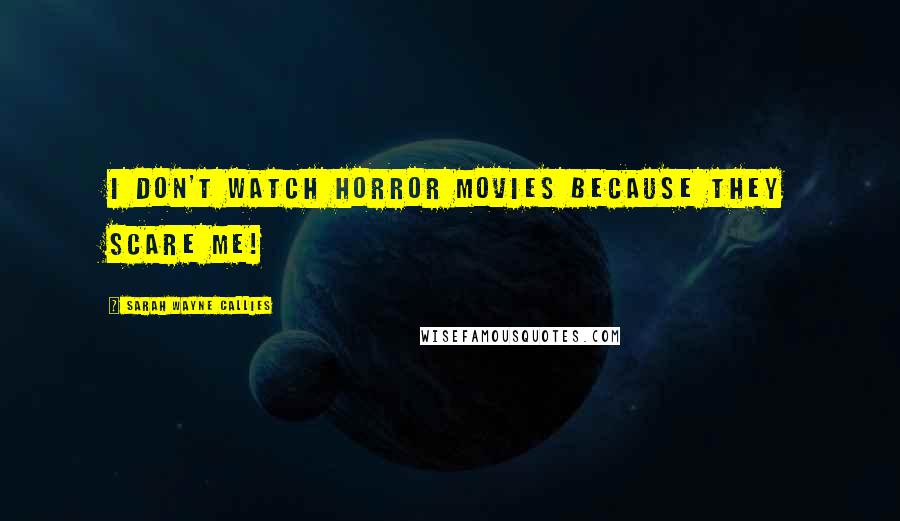 Sarah Wayne Callies Quotes: I don't watch horror movies because they scare me!