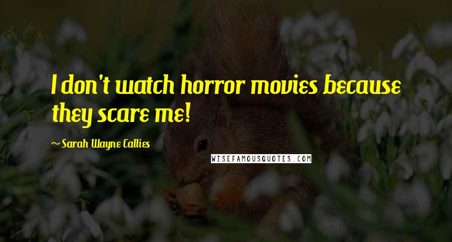 Sarah Wayne Callies Quotes: I don't watch horror movies because they scare me!