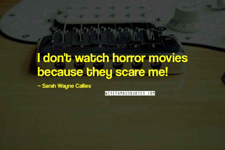 Sarah Wayne Callies Quotes: I don't watch horror movies because they scare me!