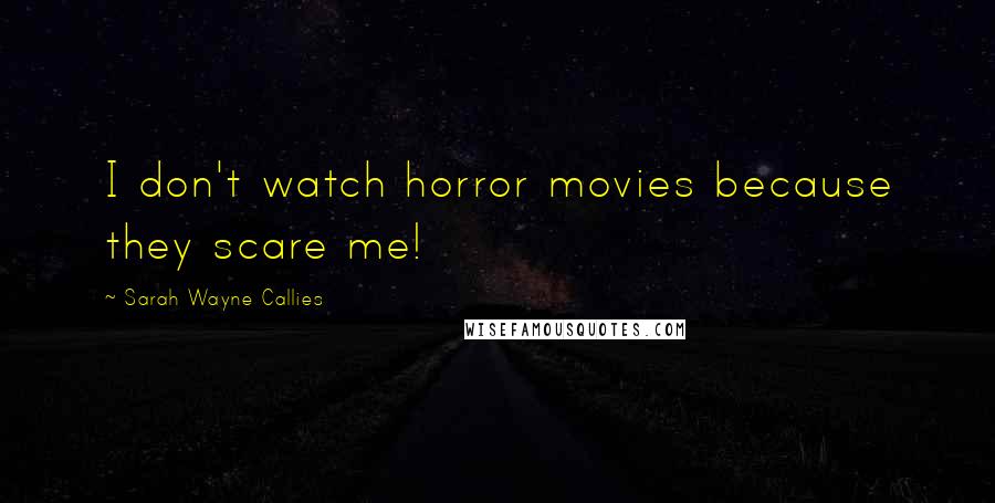 Sarah Wayne Callies Quotes: I don't watch horror movies because they scare me!