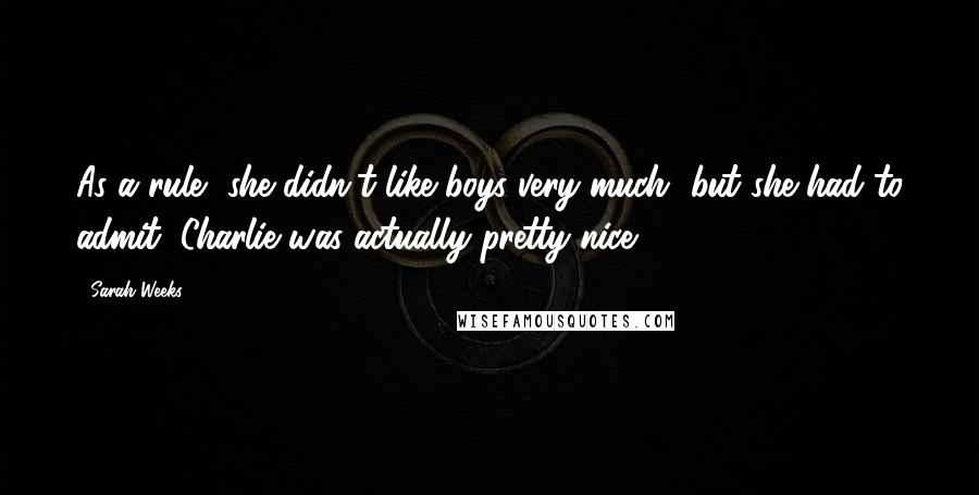 Sarah Weeks Quotes: As a rule, she didn't like boys very much, but she had to admit, Charlie was actually pretty nice.