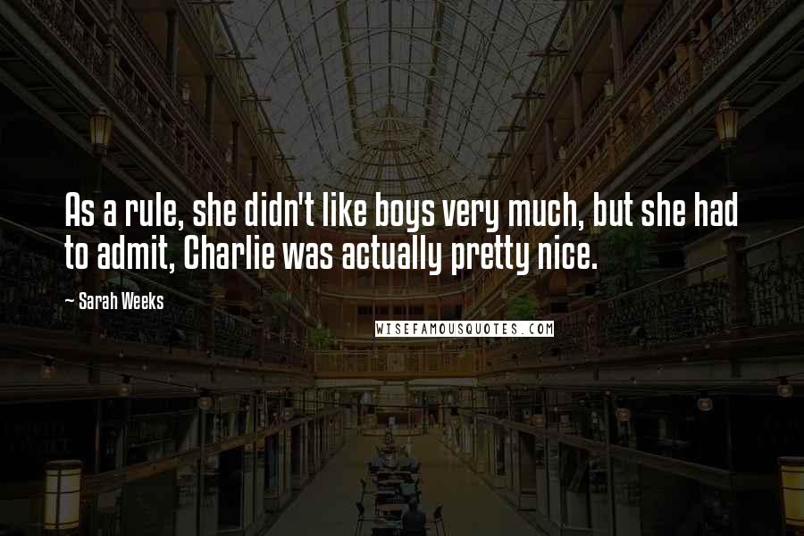 Sarah Weeks Quotes: As a rule, she didn't like boys very much, but she had to admit, Charlie was actually pretty nice.