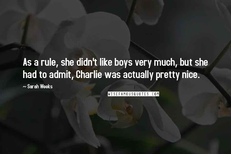 Sarah Weeks Quotes: As a rule, she didn't like boys very much, but she had to admit, Charlie was actually pretty nice.