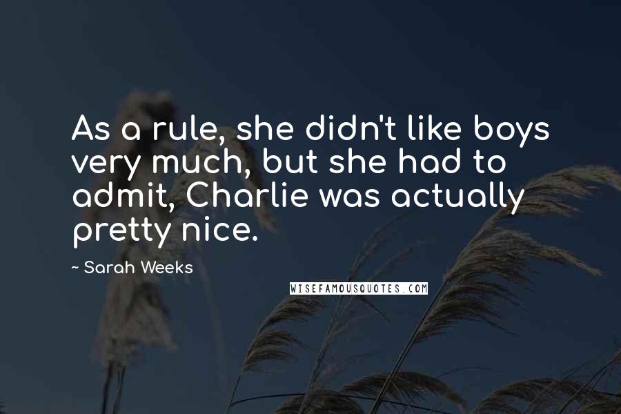 Sarah Weeks Quotes: As a rule, she didn't like boys very much, but she had to admit, Charlie was actually pretty nice.