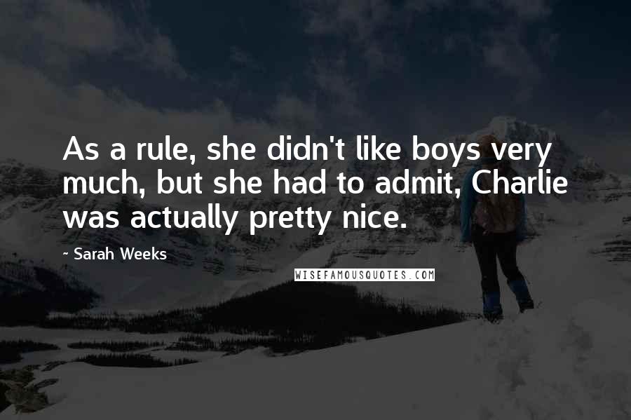 Sarah Weeks Quotes: As a rule, she didn't like boys very much, but she had to admit, Charlie was actually pretty nice.