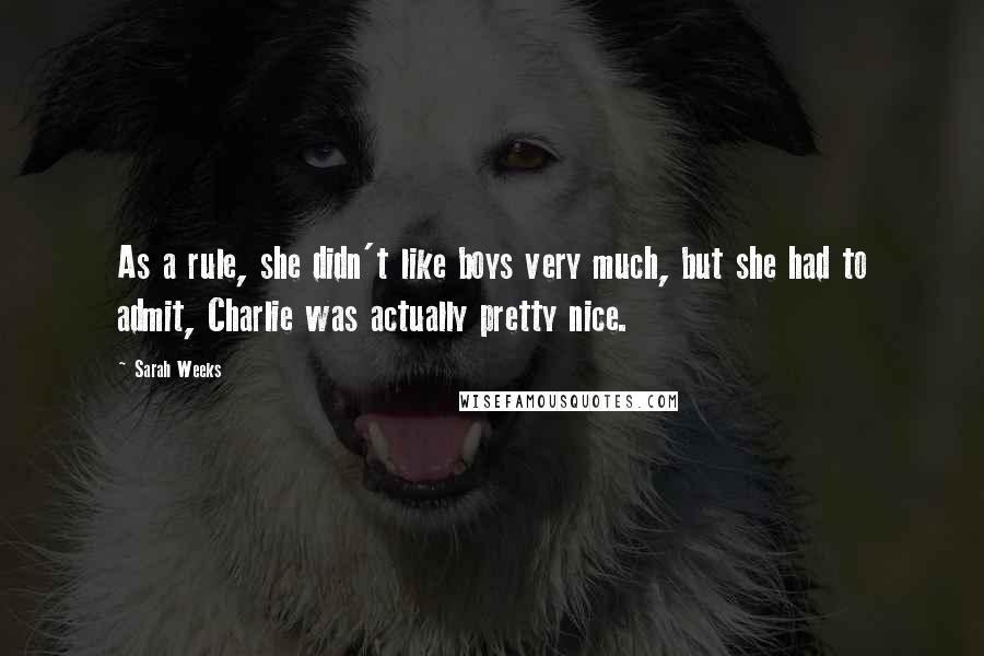 Sarah Weeks Quotes: As a rule, she didn't like boys very much, but she had to admit, Charlie was actually pretty nice.