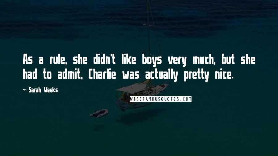 Sarah Weeks Quotes: As a rule, she didn't like boys very much, but she had to admit, Charlie was actually pretty nice.