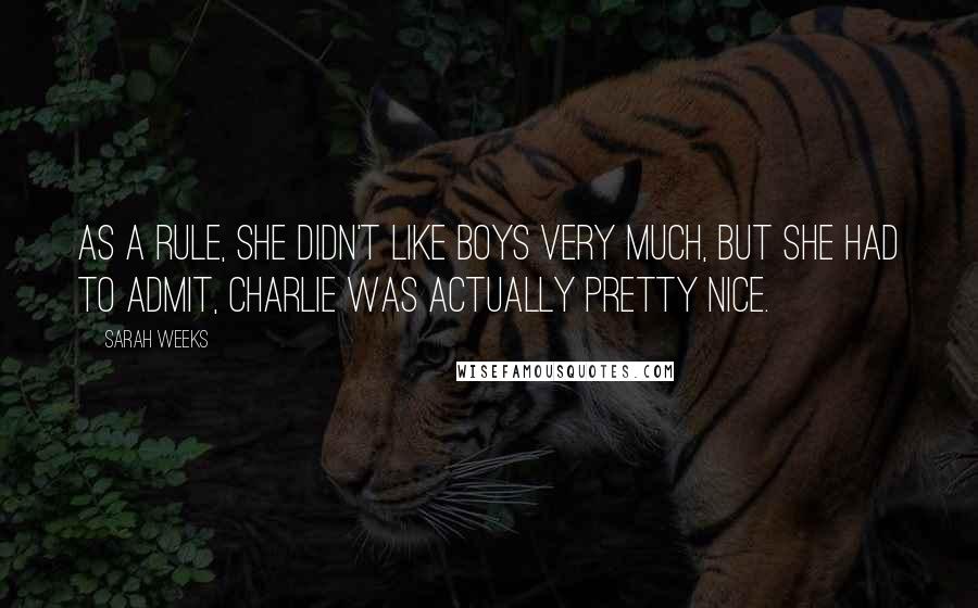 Sarah Weeks Quotes: As a rule, she didn't like boys very much, but she had to admit, Charlie was actually pretty nice.