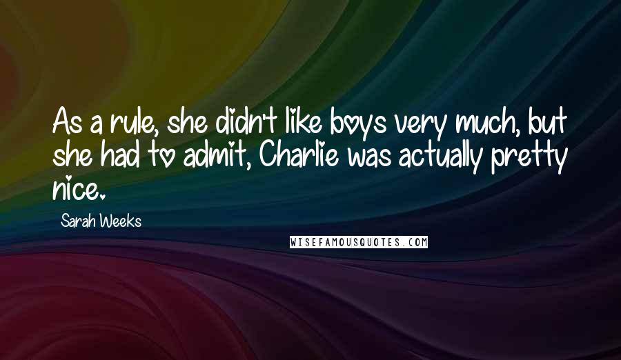 Sarah Weeks Quotes: As a rule, she didn't like boys very much, but she had to admit, Charlie was actually pretty nice.