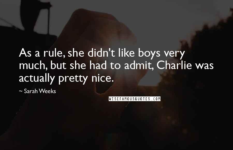 Sarah Weeks Quotes: As a rule, she didn't like boys very much, but she had to admit, Charlie was actually pretty nice.