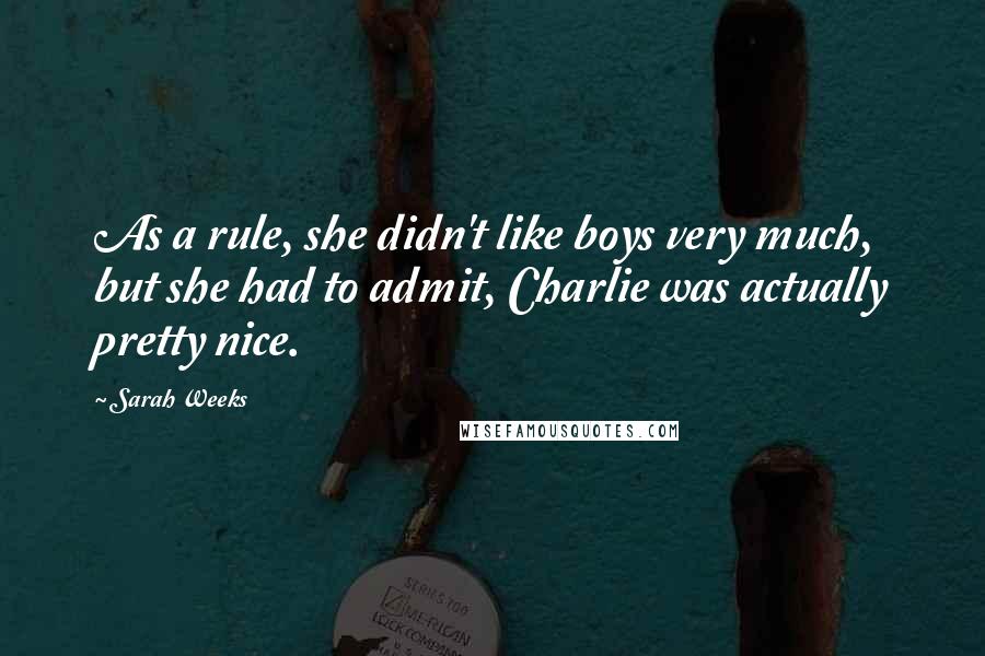 Sarah Weeks Quotes: As a rule, she didn't like boys very much, but she had to admit, Charlie was actually pretty nice.