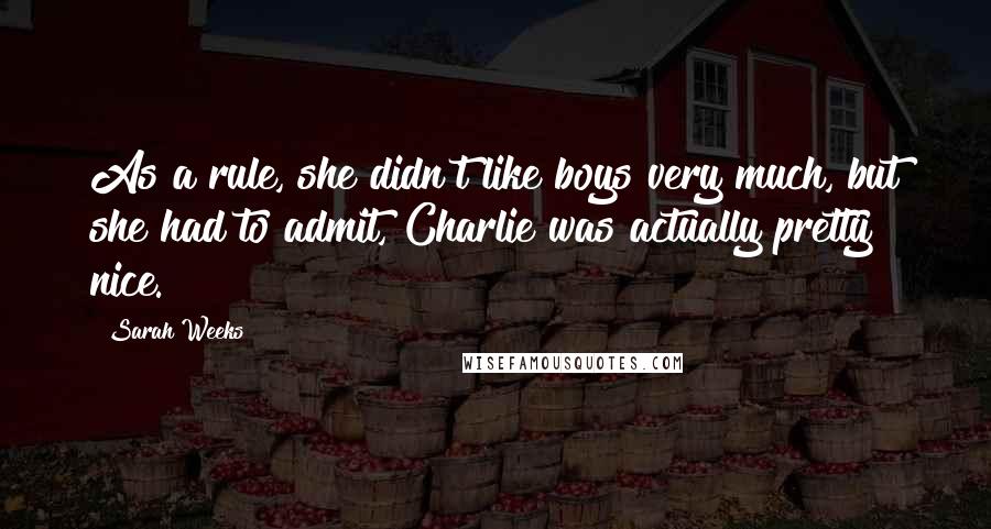 Sarah Weeks Quotes: As a rule, she didn't like boys very much, but she had to admit, Charlie was actually pretty nice.