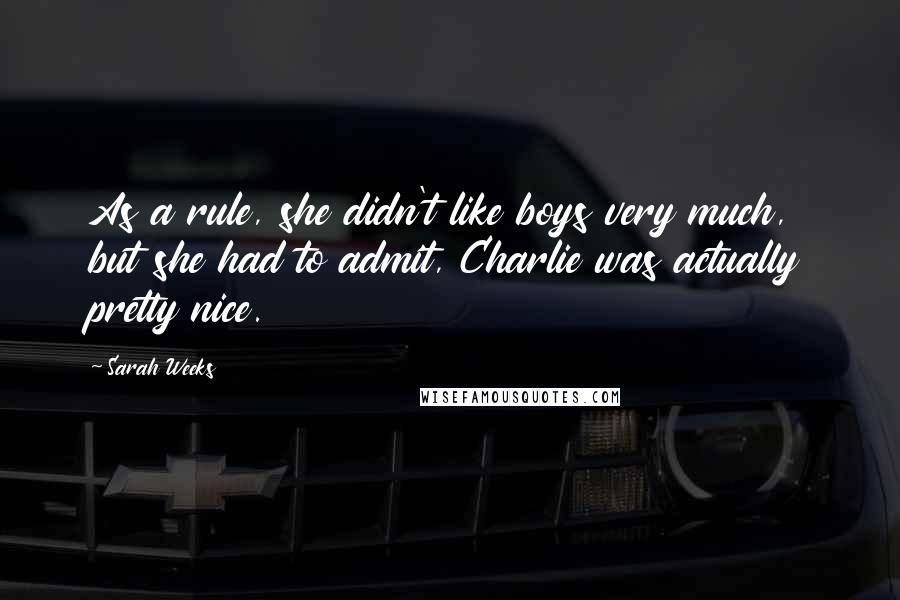 Sarah Weeks Quotes: As a rule, she didn't like boys very much, but she had to admit, Charlie was actually pretty nice.