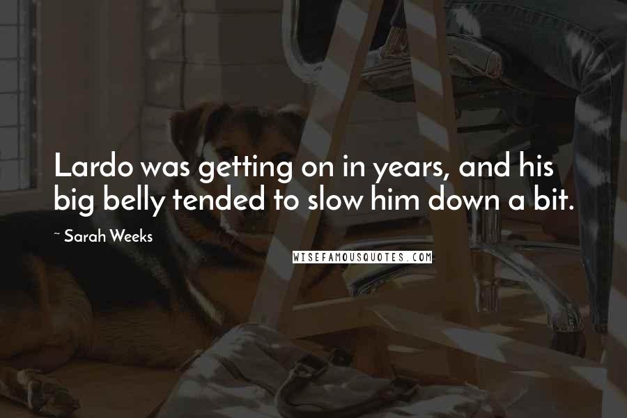 Sarah Weeks Quotes: Lardo was getting on in years, and his big belly tended to slow him down a bit.