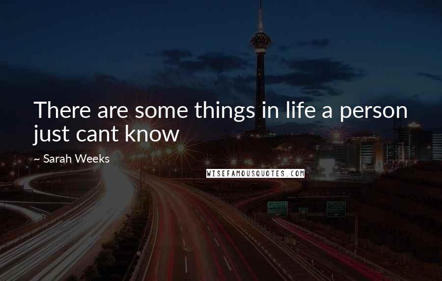 Sarah Weeks Quotes: There are some things in life a person just cant know