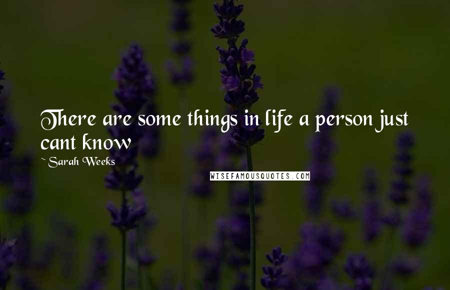 Sarah Weeks Quotes: There are some things in life a person just cant know