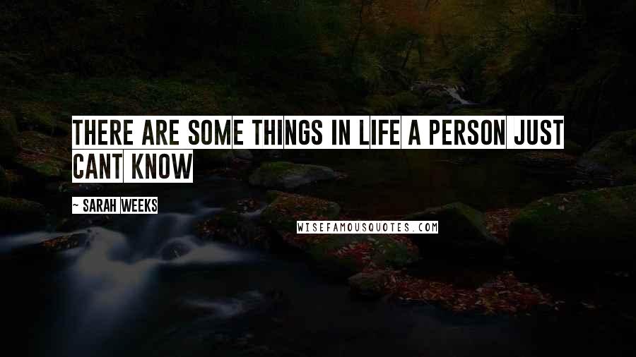 Sarah Weeks Quotes: There are some things in life a person just cant know