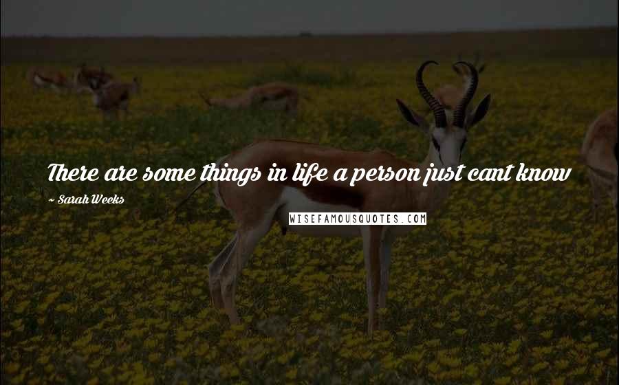 Sarah Weeks Quotes: There are some things in life a person just cant know