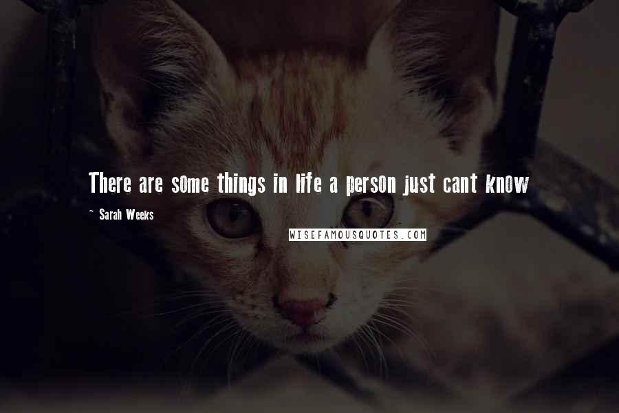 Sarah Weeks Quotes: There are some things in life a person just cant know