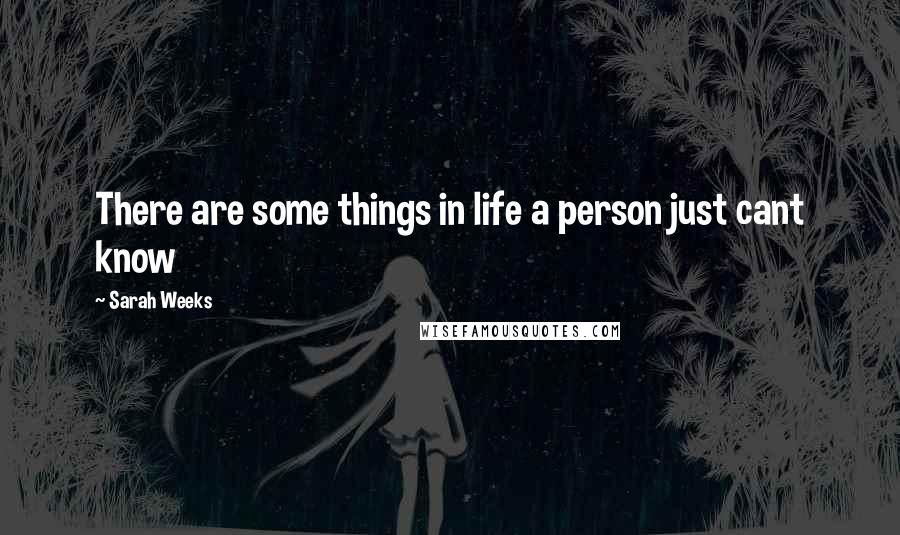 Sarah Weeks Quotes: There are some things in life a person just cant know