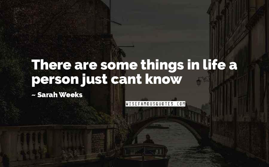 Sarah Weeks Quotes: There are some things in life a person just cant know