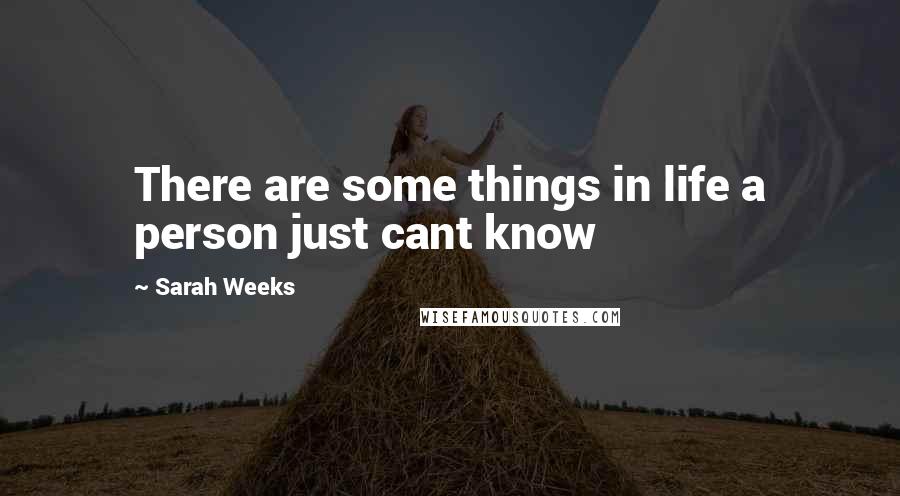 Sarah Weeks Quotes: There are some things in life a person just cant know