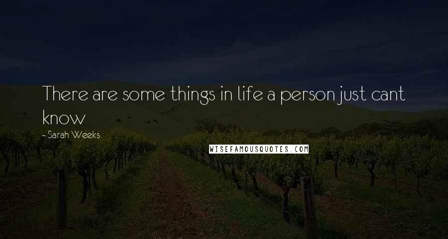 Sarah Weeks Quotes: There are some things in life a person just cant know