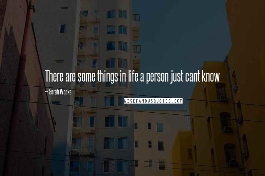 Sarah Weeks Quotes: There are some things in life a person just cant know