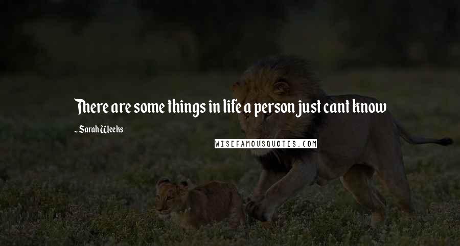 Sarah Weeks Quotes: There are some things in life a person just cant know