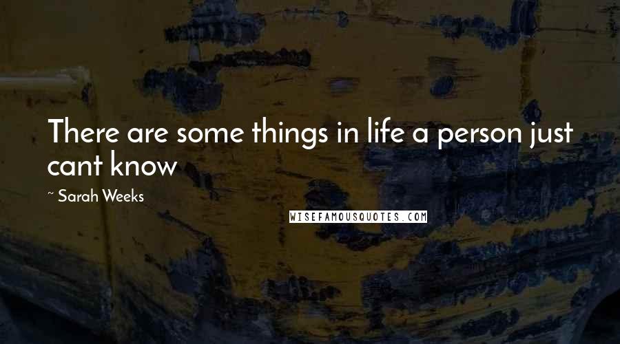 Sarah Weeks Quotes: There are some things in life a person just cant know