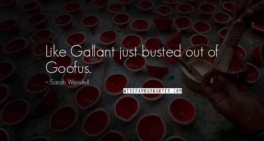 Sarah Wendell Quotes: Like Gallant just busted out of Goofus.