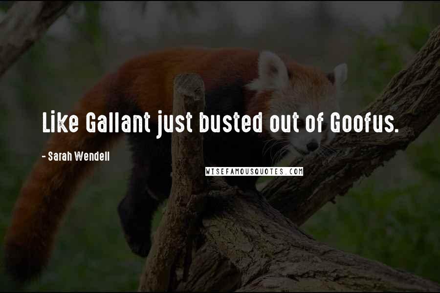 Sarah Wendell Quotes: Like Gallant just busted out of Goofus.