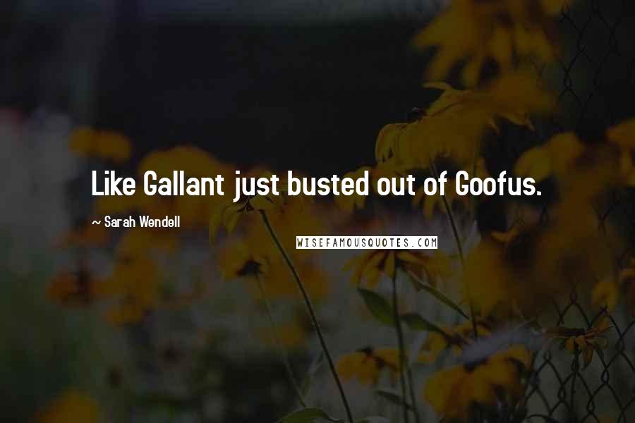 Sarah Wendell Quotes: Like Gallant just busted out of Goofus.