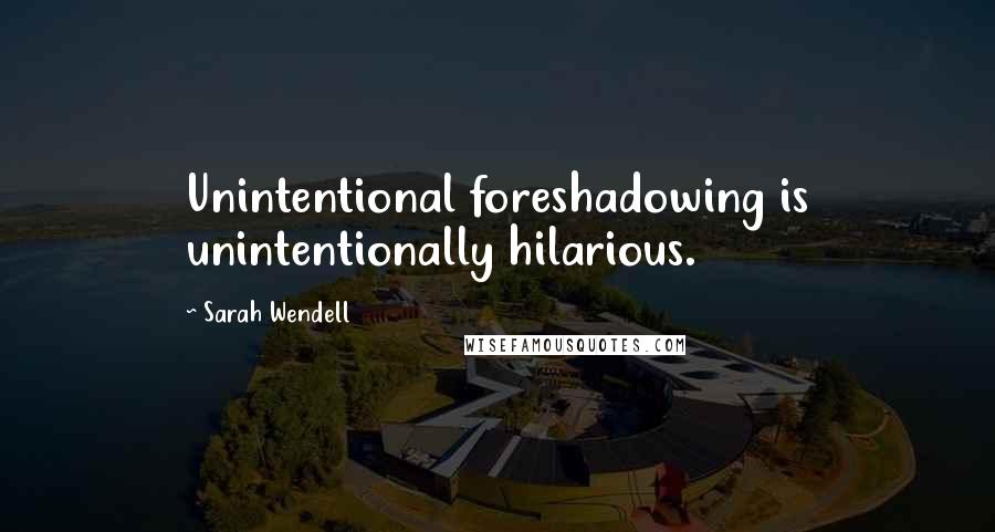 Sarah Wendell Quotes: Unintentional foreshadowing is unintentionally hilarious.