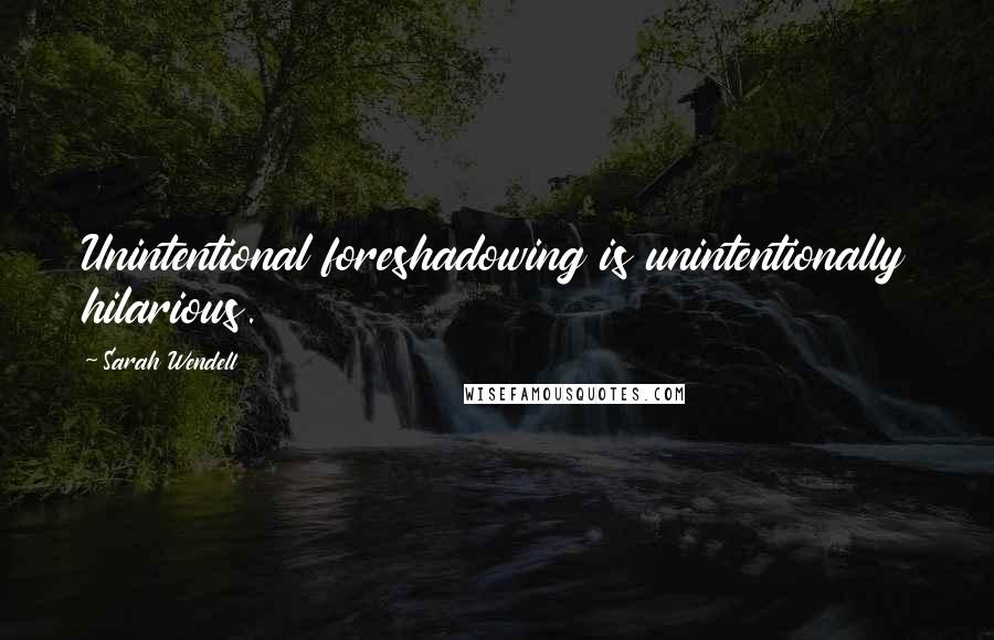 Sarah Wendell Quotes: Unintentional foreshadowing is unintentionally hilarious.