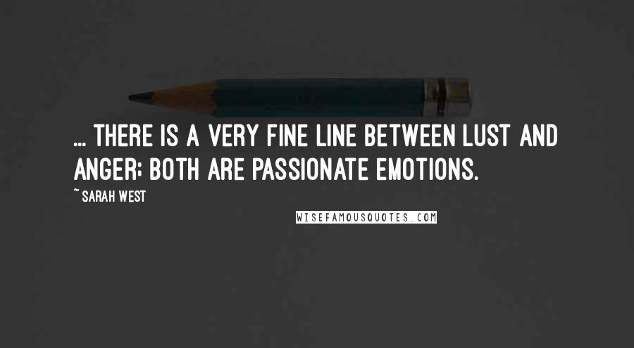 Sarah West Quotes: ... there is a very fine line between lust and anger; both are passionate emotions.