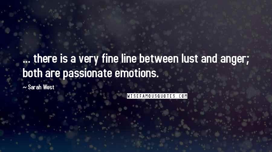 Sarah West Quotes: ... there is a very fine line between lust and anger; both are passionate emotions.