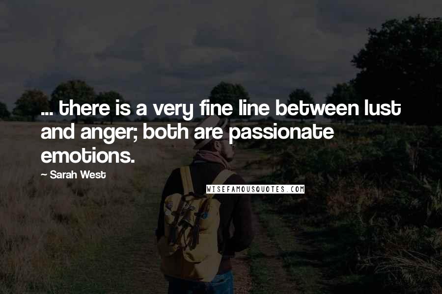 Sarah West Quotes: ... there is a very fine line between lust and anger; both are passionate emotions.