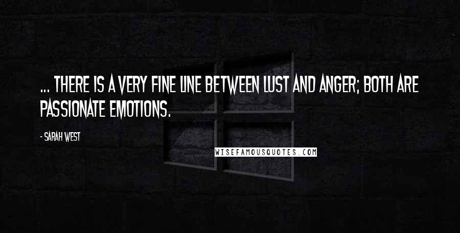 Sarah West Quotes: ... there is a very fine line between lust and anger; both are passionate emotions.