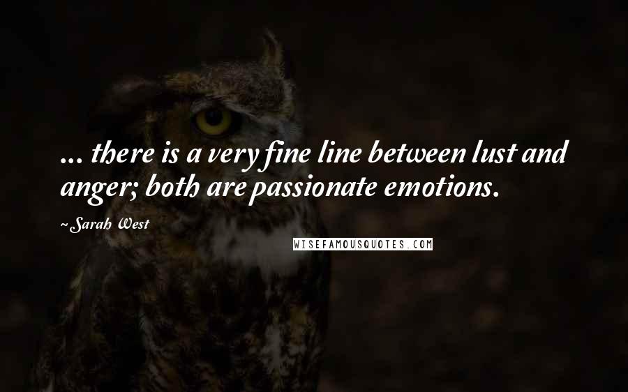 Sarah West Quotes: ... there is a very fine line between lust and anger; both are passionate emotions.