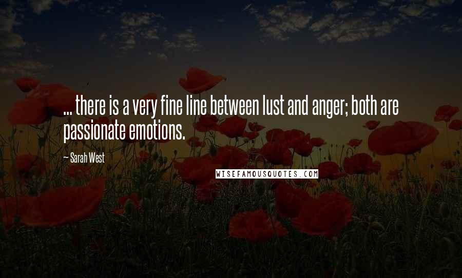 Sarah West Quotes: ... there is a very fine line between lust and anger; both are passionate emotions.