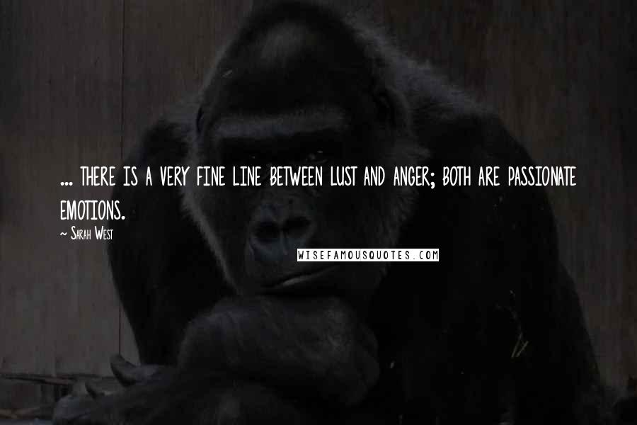 Sarah West Quotes: ... there is a very fine line between lust and anger; both are passionate emotions.